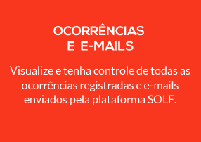 OCORRÊNCIAS E E-MAILS Visualize e tenha controle de todas as ocorrências registradas e e-mails enviados pela plataforma SOLE. 